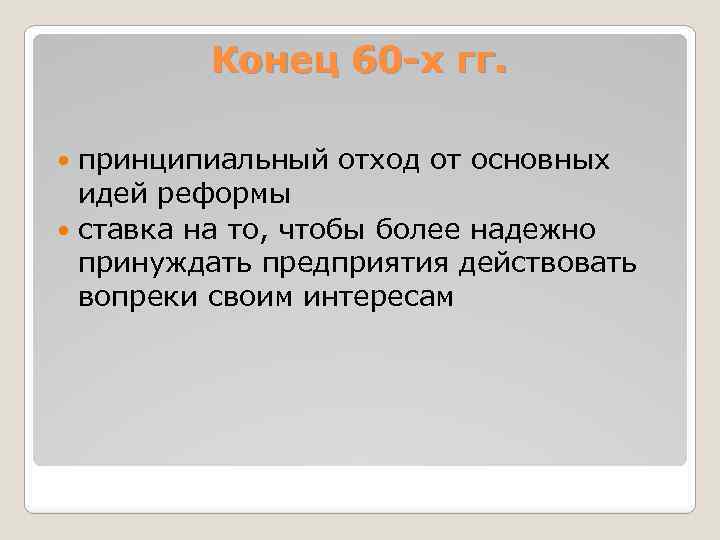 Конец 60 -х гг. принципиальный отход от основных идей реформы ставка на то, чтобы