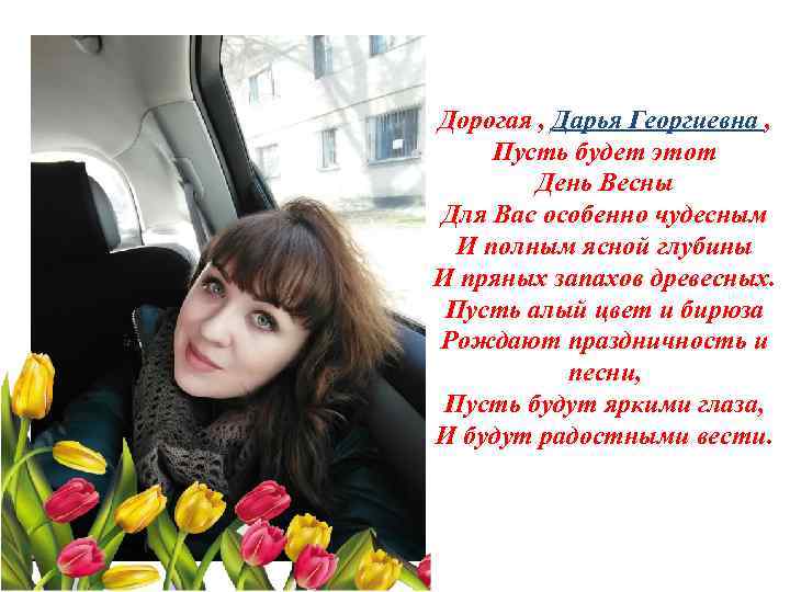 Дорогая , Дарья Георгиевна , Пусть будет этот День Весны Для Вас особенно чудесным