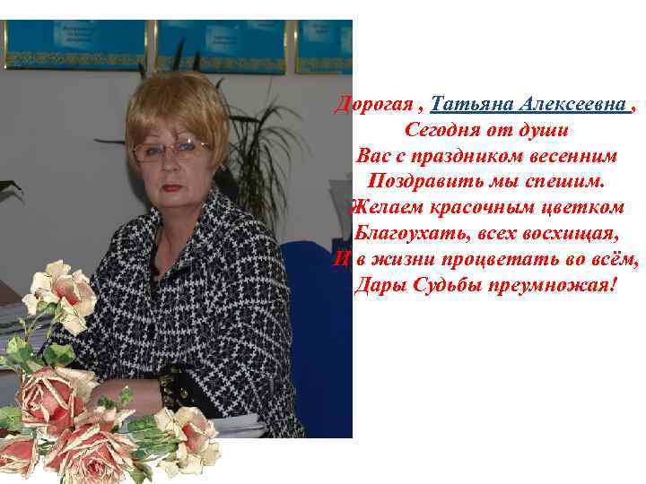  Дорогая , Татьяна Алексеевна , Сегодня от души Вас с праздником весенним Поздравить