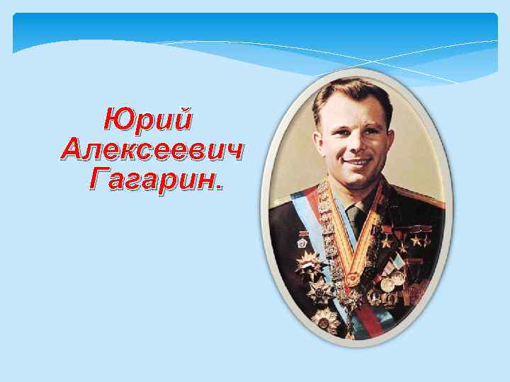 Юрий Алексеевич Гагарин. 