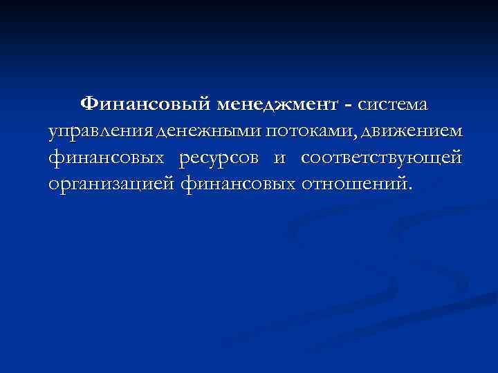 Финансовый менеджмент - система управления денежными потоками, движением финансовых ресурсов и соответствующей организацией финансовых