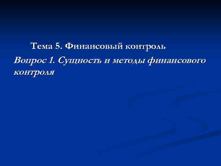 Тема 5. Финансовый контроль Вопрос 1. Сущность и методы финансового контроля 