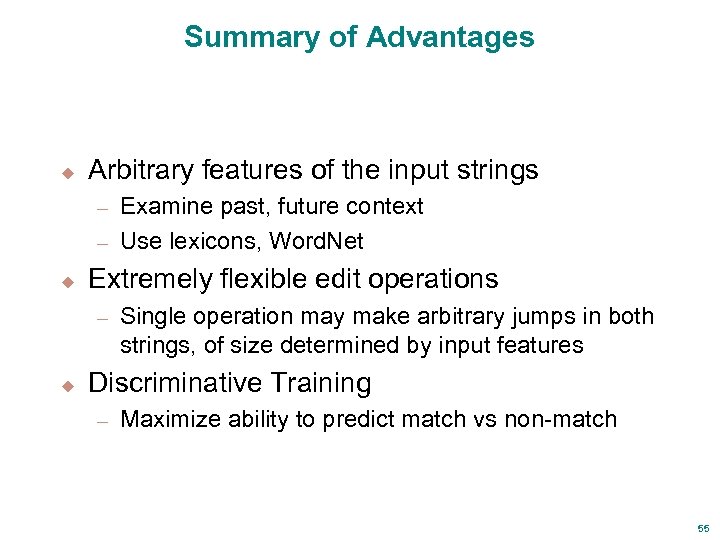 Summary of Advantages u Arbitrary features of the input strings Examine past, future context