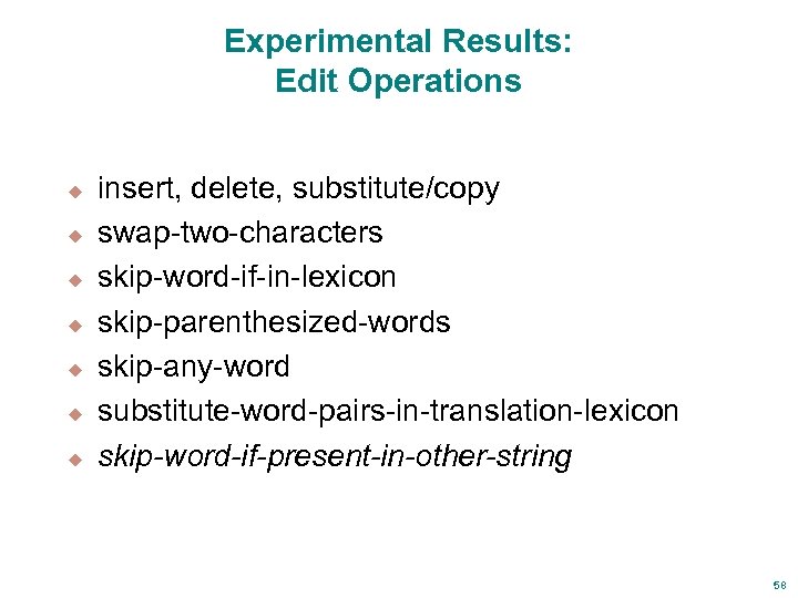 Experimental Results: Edit Operations u u u u insert, delete, substitute/copy swap-two-characters skip-word-if-in-lexicon skip-parenthesized-words