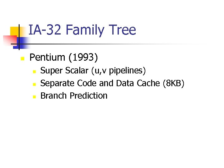 IA-32 Family Tree n Pentium (1993) n n n Super Scalar (u, v pipelines)