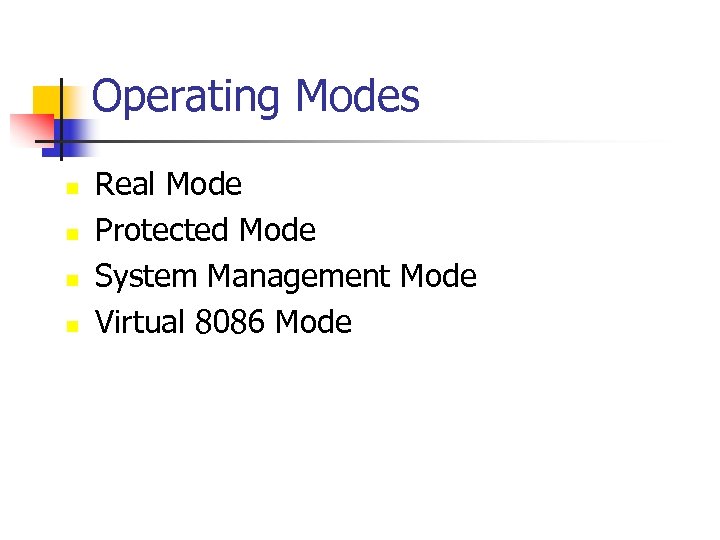 Operating Modes n n Real Mode Protected Mode System Management Mode Virtual 8086 Mode