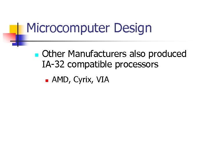 Microcomputer Design n Other Manufacturers also produced IA-32 compatible processors n AMD, Cyrix, VIA