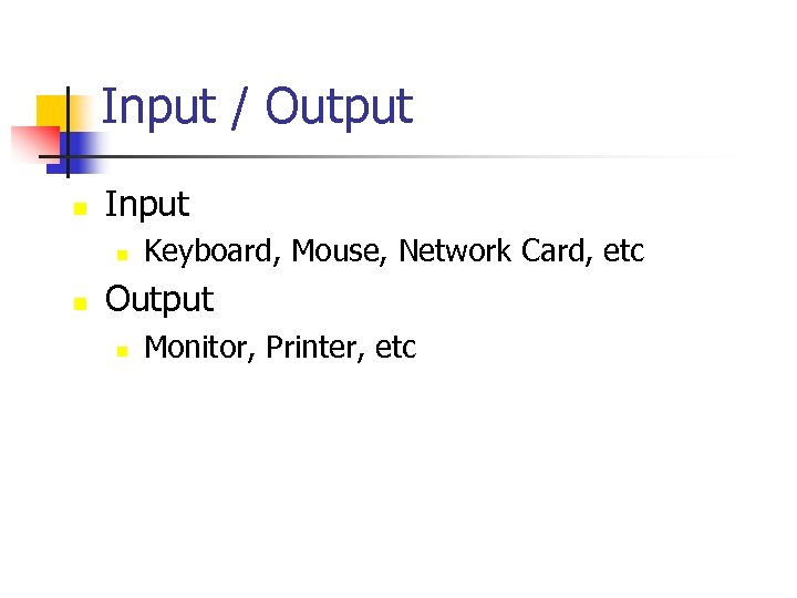 Input / Output n Input n n Keyboard, Mouse, Network Card, etc Output n