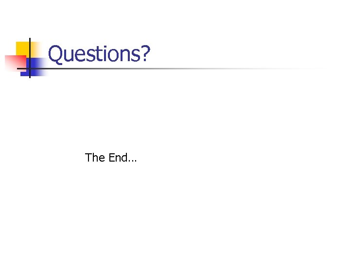 Questions? The End… 