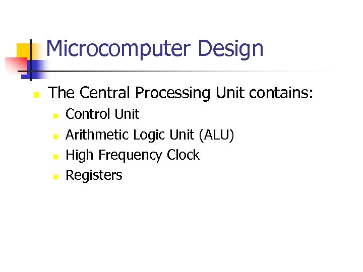 Microcomputer Design n The Central Processing Unit contains: n n Control Unit Arithmetic Logic