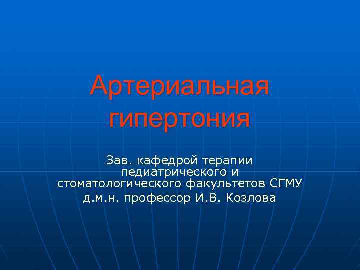 Артериальная гипертония Зав. кафедрой терапии педиатрического и стоматологического факультетов СГМУ д. м. н. профессор