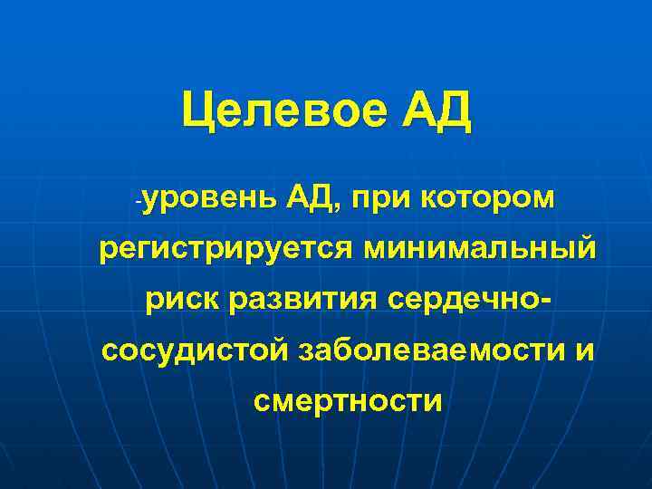 Целевое АД уровень АД, при котором - регистрируется минимальный риск развития сердечнососудистой заболеваемости и