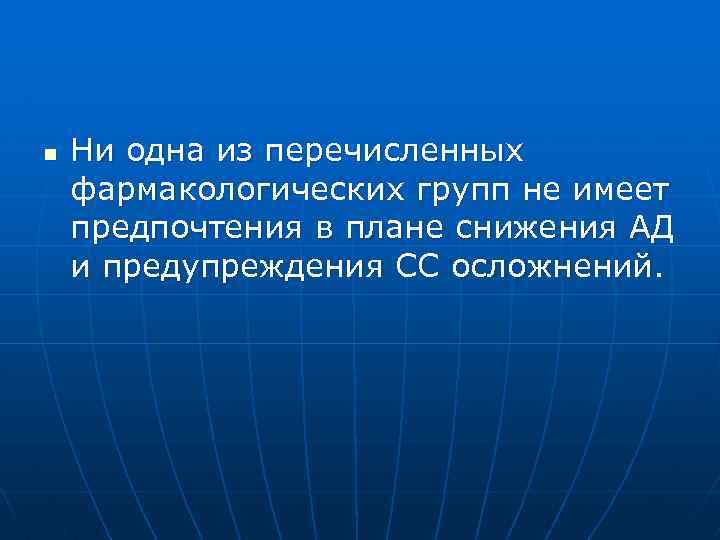 n Ни одна из перечисленных фармакологических групп не имеет предпочтения в плане снижения АД