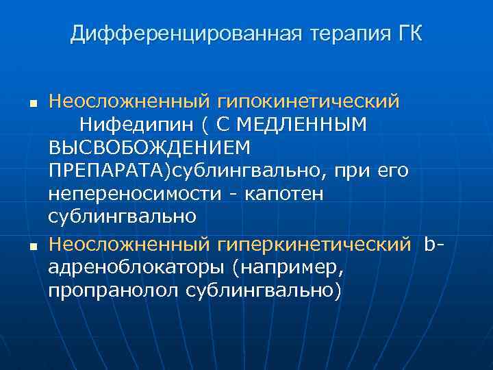 Дифференцированная терапия ГК n n Неосложненный гипокинетический Нифедипин ( С МЕДЛЕННЫМ ВЫСВОБОЖДЕНИЕМ ПРЕПАРАТА)сублингвально, при