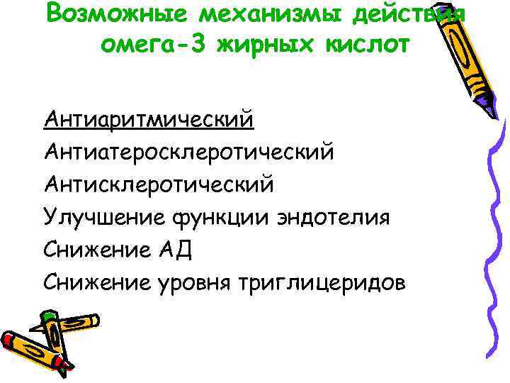 Возможные механизмы действия омега-3 жирных кислот Антиаритмический Антиатеросклеротический Антисклеротический Улучшение функции эндотелия Снижение АД