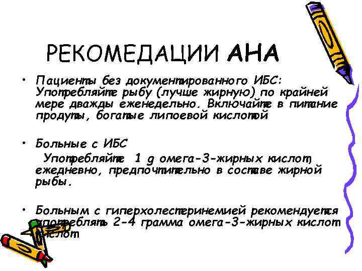 РЕКОМЕДАЦИИ АНА • Пациенты без документированного ИБС: Употребляйте рыбу (лучше жирную) по крайней мере