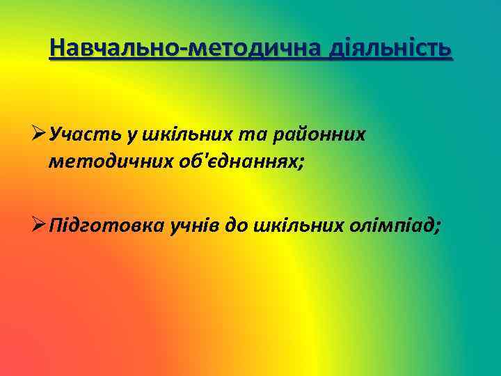 Навчально-методична діяльність Ø Участь у шкільних та районних методичних об'єднаннях; Ø Підготовка учнів до