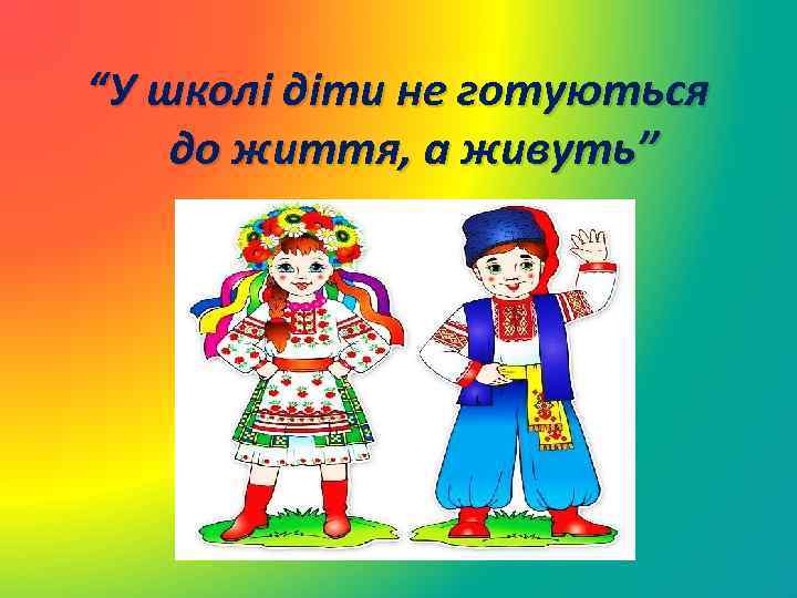 “У школі діти не готуються до життя, а живуть” 