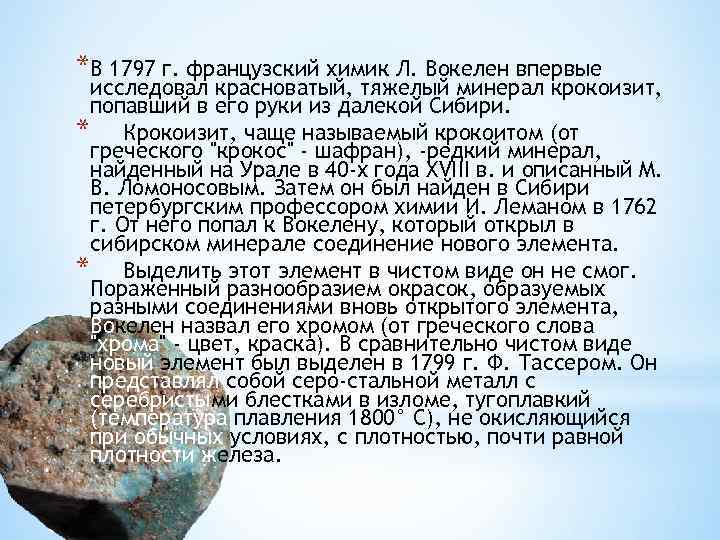 *В 1797 г. французский химик Л. Вокелен впервые исследовал красноватый, тяжелый минерал крокоизит, попавший