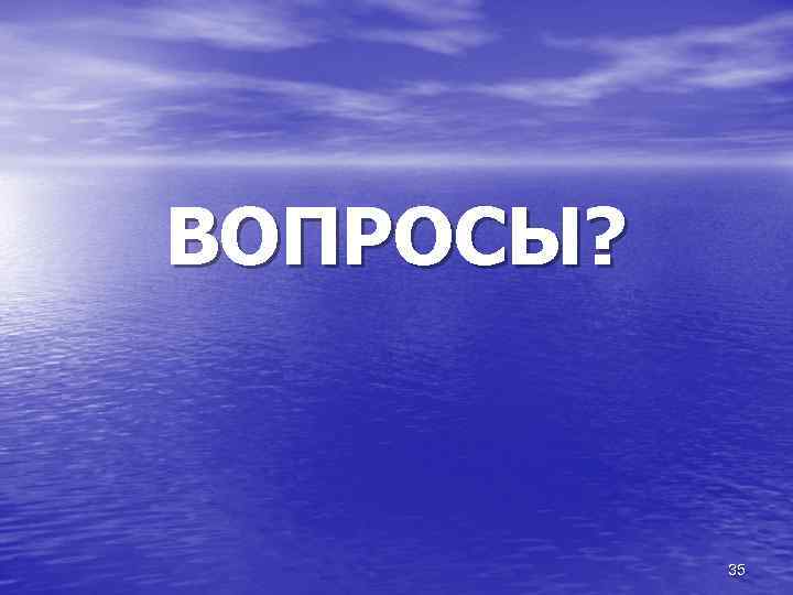 ВОПРОСЫ? 35 