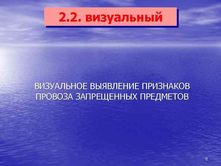 2. 2. визуальный ВИЗУАЛЬНОЕ ВЫЯВЛЕНИЕ ПРИЗНАКОВ ПРОВОЗА ЗАПРЕЩЕННЫХ ПРЕДМЕТОВ 6 