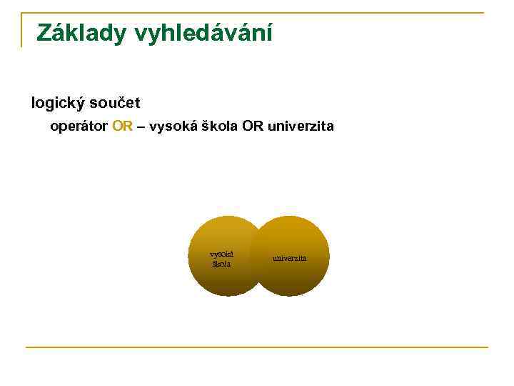 Základy vyhledávání logický součet operátor OR – vysoká škola OR univerzita vysoká škola univerzita