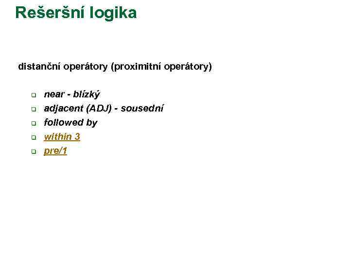 Rešeršní logika distanční operátory (proximitní operátory) q q q near - blízký adjacent (ADJ)