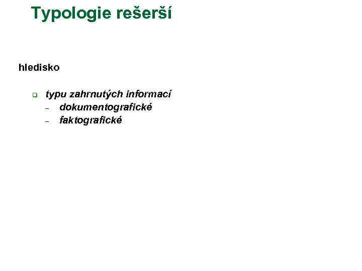 Typologie rešerší hledisko q typu zahrnutých informací – dokumentografické – faktografické 