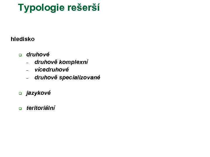 Typologie rešerší hledisko q druhové – druhově komplexní – vícedruhové – druhově specializované q