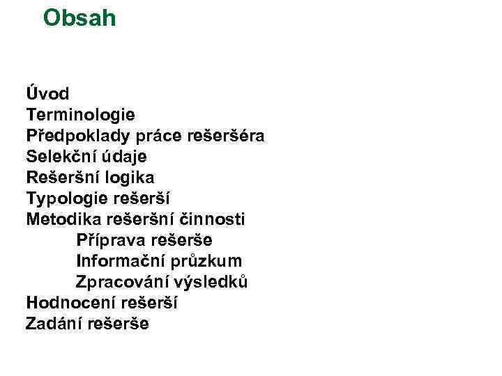 Obsah Úvod Terminologie Předpoklady práce rešeršéra Selekční údaje Rešeršní logika Typologie rešerší Metodika rešeršní