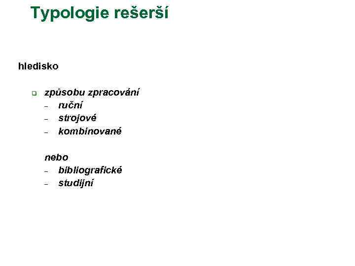 Typologie rešerší hledisko q způsobu zpracování – ruční – strojové – kombinované nebo –