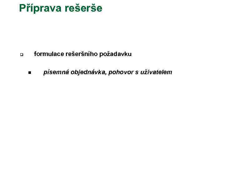 Příprava rešerše formulace rešeršního požadavku q n písemná objednávka, pohovor s uživatelem 