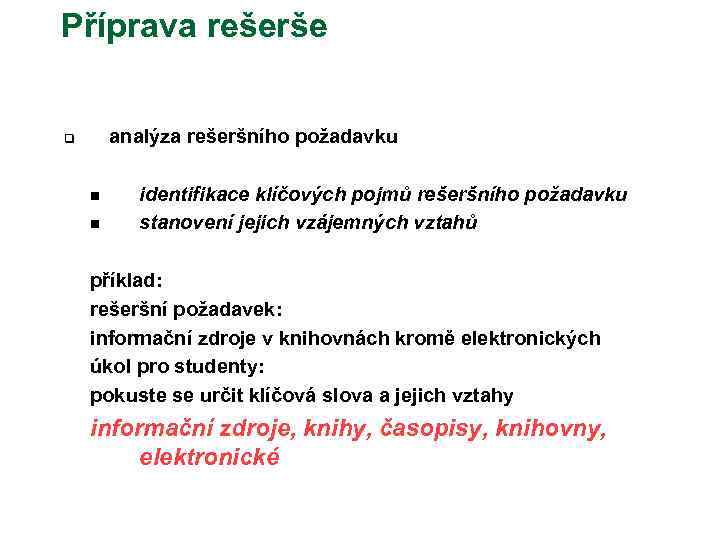 Příprava rešerše analýza rešeršního požadavku q n n identifikace klíčových pojmů rešeršního požadavku stanovení