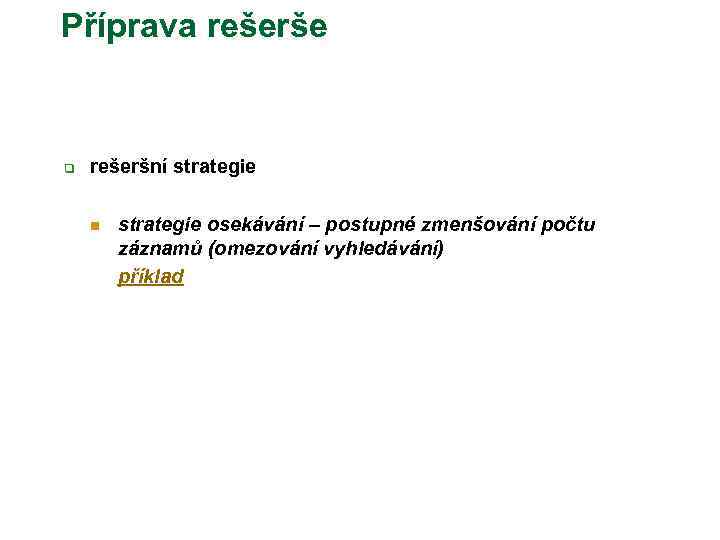 Příprava rešerše q rešeršní strategie n strategie osekávání – postupné zmenšování počtu záznamů (omezování