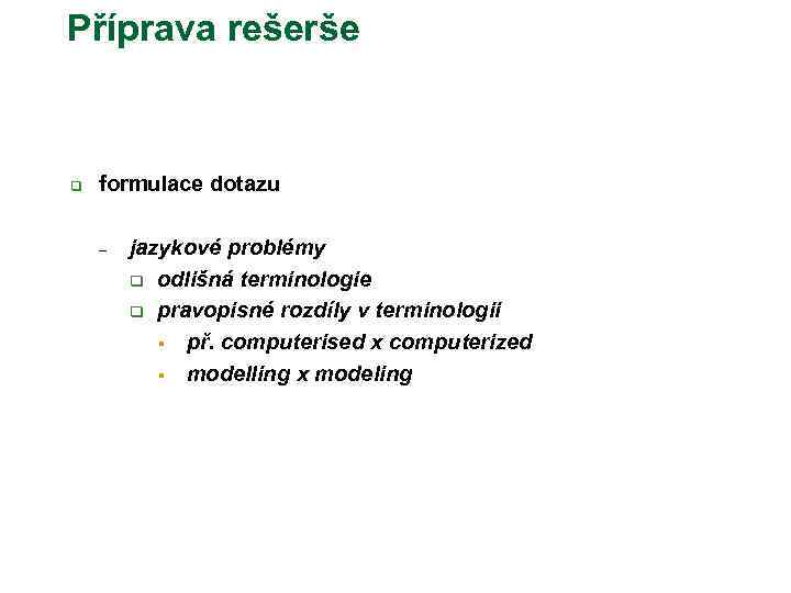 Příprava rešerše q formulace dotazu – jazykové problémy q odlišná terminologie q pravopisné rozdíly