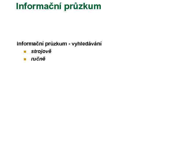 Informační průzkum informační průzkum - vyhledávání n strojově n ručně 