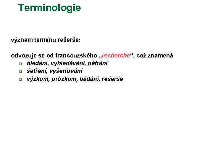 Terminologie význam termínu rešerše: odvozuje se od francouzského „recherche“, což znamená q hledání, vyhledávání,