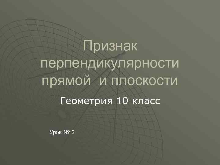 Признак перпендикулярности прямой и плоскости Геометрия 10 класс Урок № 2 
