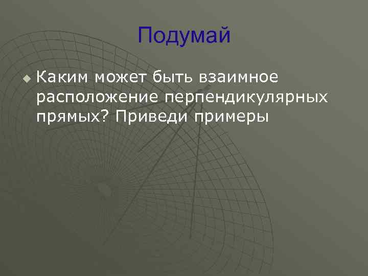 Подумай u Каким может быть взаимное расположение перпендикулярных прямых? Приведи примеры 