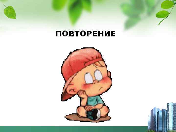 ПОВТОРЕНИЕ 