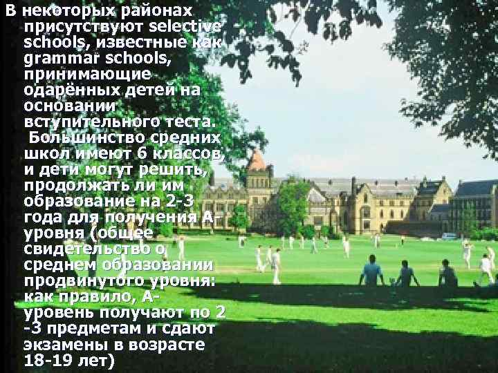 В некоторых районах присутствуют selective schools, известные как grammar schools, принимающие одарённых детей на