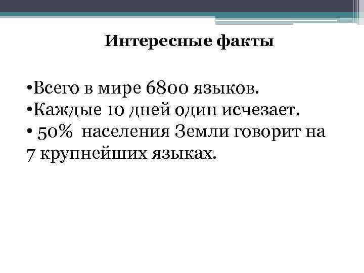 Интересные факты • Всего в мире 6800 языков. • Каждые 10 дней один исчезает.