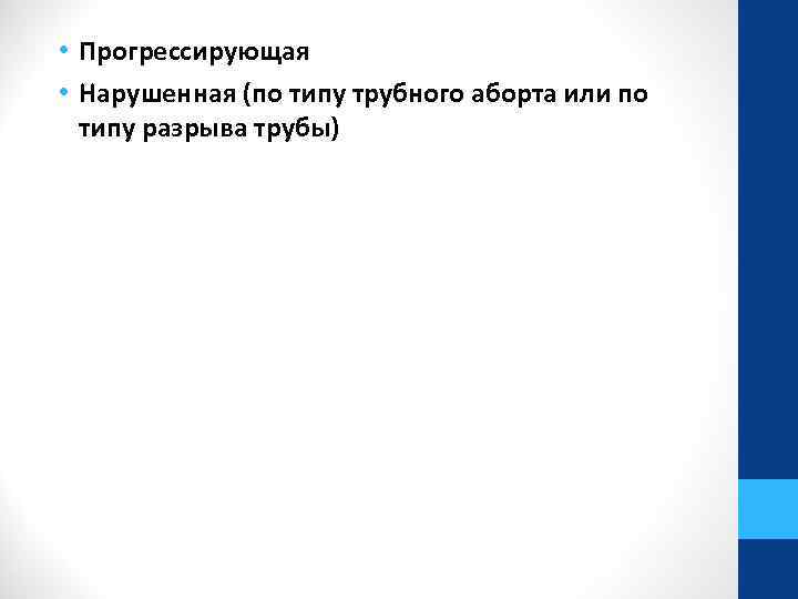  • Прогрессирующая • Нарушенная (по типу трубного аборта или по типу разрыва трубы)