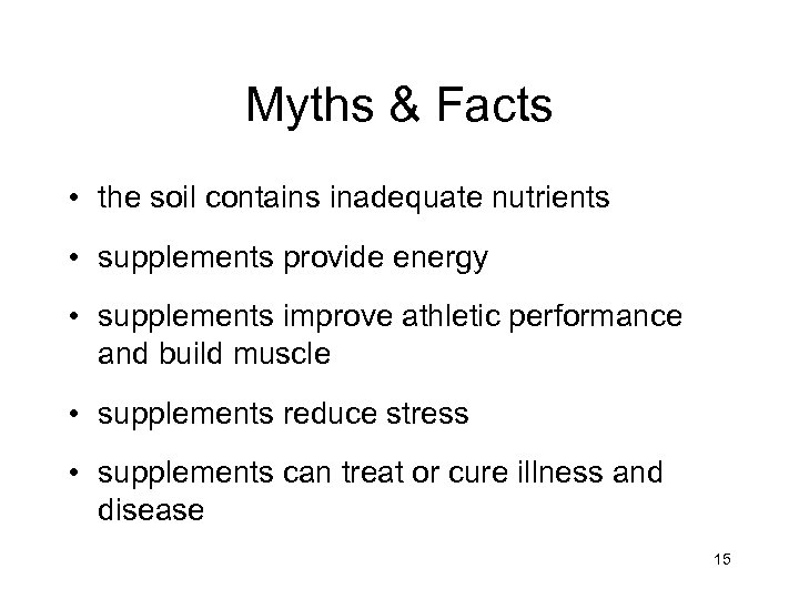 Myths & Facts • the soil contains inadequate nutrients • supplements provide energy •