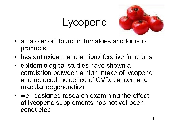 Lycopene • a carotenoid found in tomatoes and tomato products • has antioxidant and