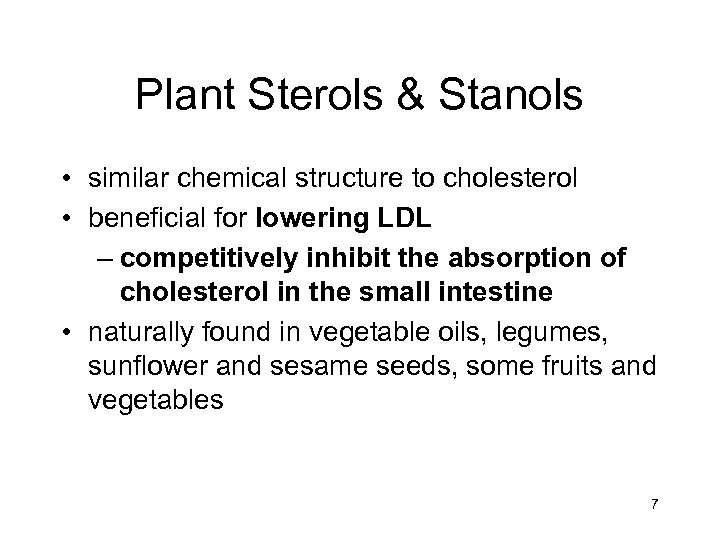 Plant Sterols & Stanols • similar chemical structure to cholesterol • beneficial for lowering