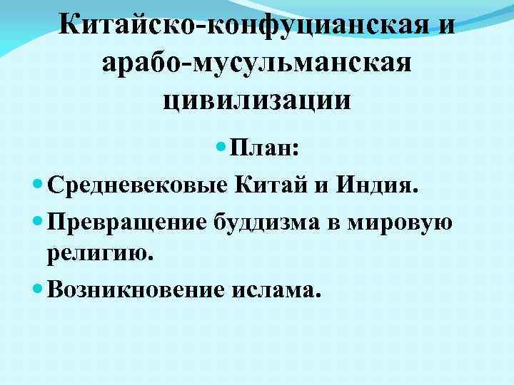 Китайско-конфуцианская и арабо-мусульманская цивилизации План: Средневековые Китай и Индия. Превращение буддизма в мировую религию.