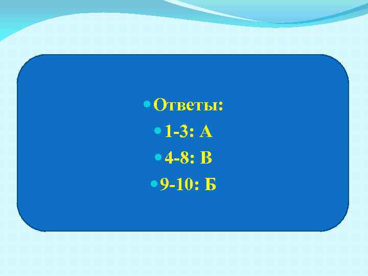  Ответы: 1 -3: А 4 -8: В 9 -10: Б 