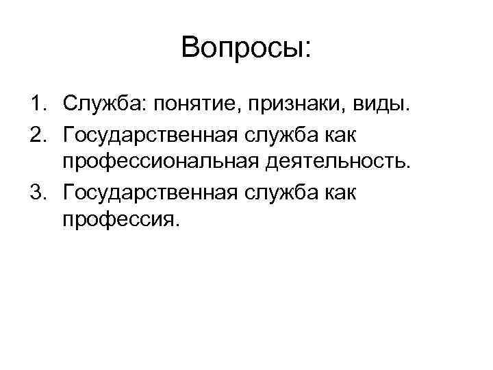 Вопросы: 1. Служба: понятие, признаки, виды. 2. Государственная служба как профессиональная деятельность. 3. Государственная