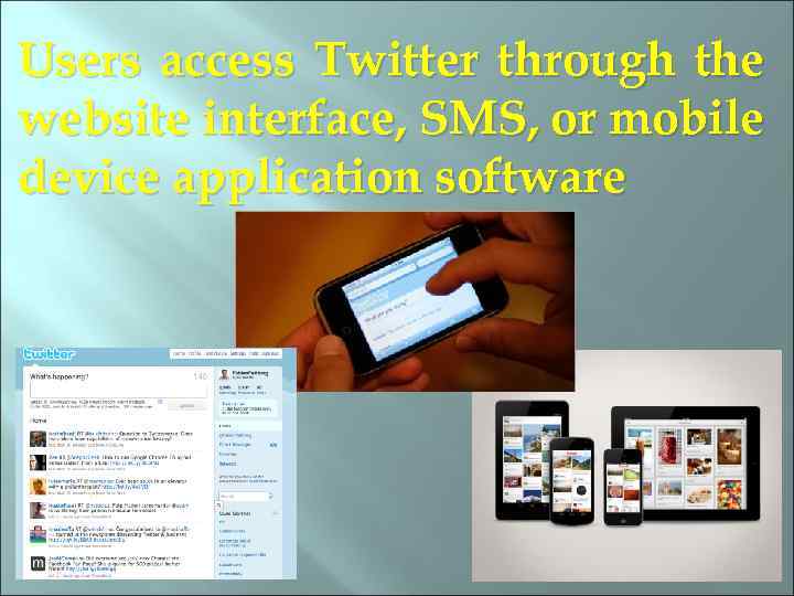 Users access Twitter through the website interface, SMS, or mobile device application software 